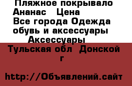 Пляжное покрывало Ананас › Цена ­ 1 200 - Все города Одежда, обувь и аксессуары » Аксессуары   . Тульская обл.,Донской г.